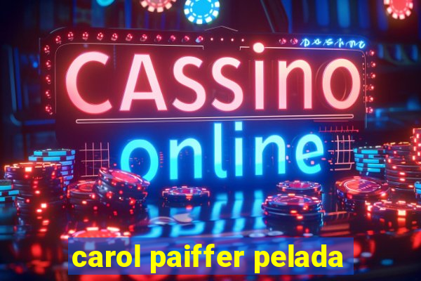 carol paiffer pelada